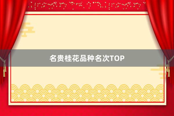 名贵桂花品种名次TOP
